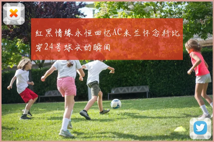 红黑情缘永恒回忆AC米兰怀念科比穿24号球衣的瞬间